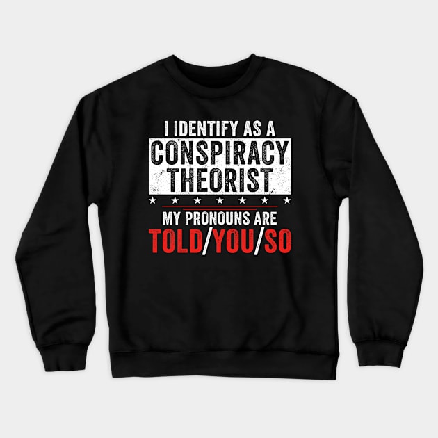 I identify as a conspiracy theorist my pronouns are told you so Crewneck Sweatshirt by unaffectedmoor